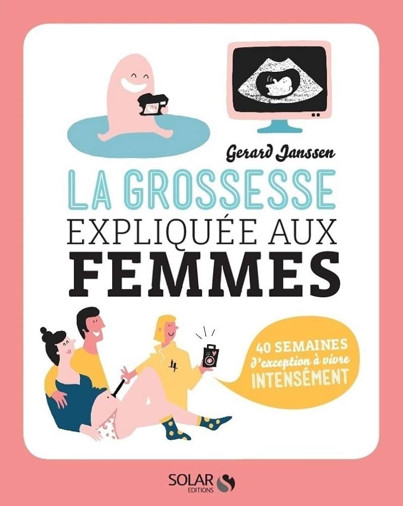 La grossesse expliquée aux femmes - 40 semaines d'exception à vivre intensément